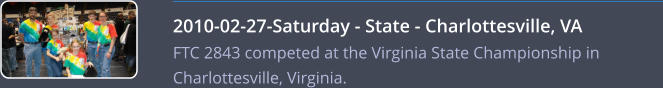 2010-02-27-Saturday - State - Charlottesville, VA FTC 2843 competed at the Virginia State Championship in Charlottesville, Virginia.