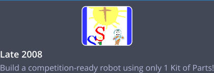Late 2008   Build a competition-ready robot using only 1 Kit of Parts!