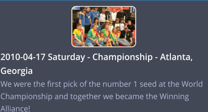 2010-04-17 Saturday - Championship - Atlanta, Georgia We were the first pick of the number 1 seed at the World Championship and together we became the Winning Alliance!